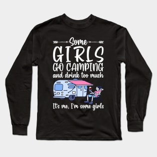 Some girls go camping and drink too much. It's me. I'm some girls funny gift Long Sleeve T-Shirt